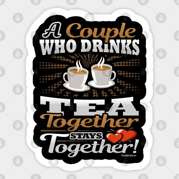 A Couple Who Drinks Tea Together Stays Together Sticker by YouthfulGeezer